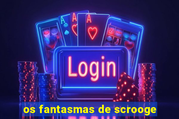 os fantasmas de scrooge